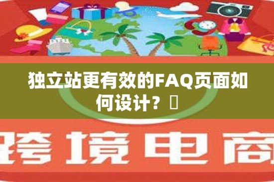 独立站更有效的FAQ页面如何设计？​